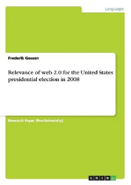 Relevance of web 2.0 for the United States presidential election in 2008 by Frederik Gossen