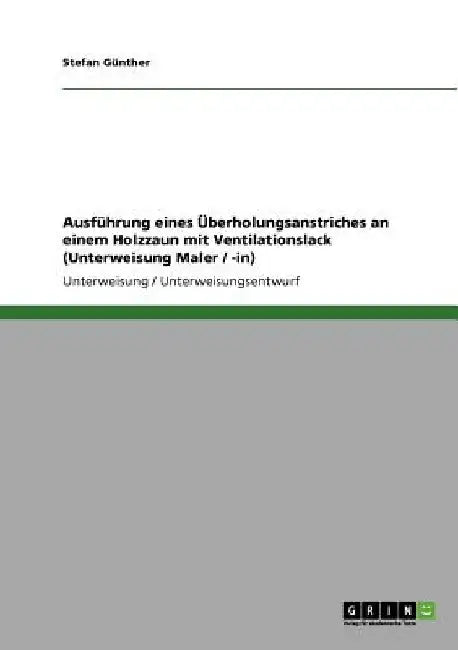 Ausführung eines Überholungsanstriches an einem Holzzaun mit Ventilationslack (Unterweisung Maler / -in) by Günther, Stefan