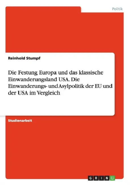 Die Festung Europa und das klassische Einwanderungsland USA. Die Einwanderungs- und Asylpolitik der EU und der USA im Vergleich by Reinhold Stumpf