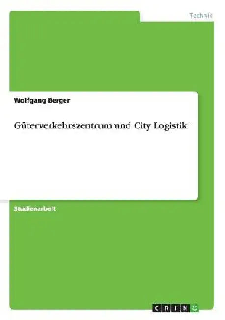 Güterverkehrszentrum und City Logistik by Berger, Wolfgang