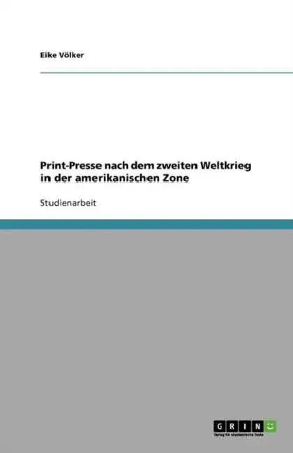 Print-Presse nach dem zweiten Weltkrieg in der amerikanischen Zone by Eike Völker