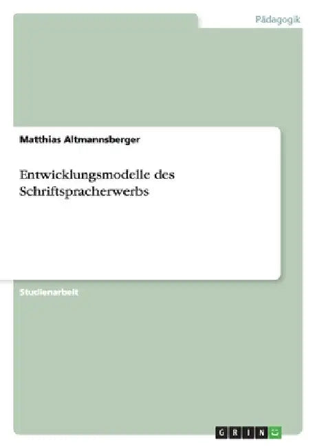 Entwicklungsmodelle des Schriftspracherwerbs by Altmannsberger, Matthias