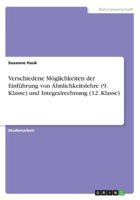 Verschiedene Möglichkeiten der Einführung von Ähnlichkeitslehre (9. Klasse) und Integralrechnung (12. Klasse) by Susanne Hauk