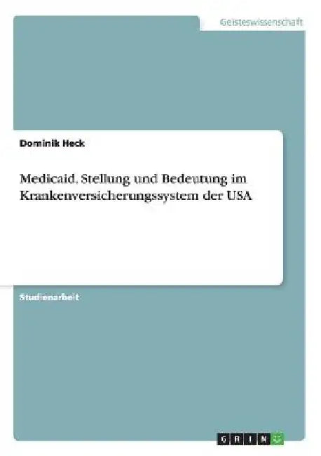 Medicaid. Stellung und Bedeutung im Krankenversicherungssystem der USA by Heck, Dominik