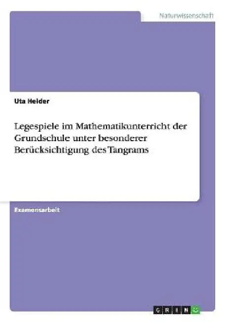 Legespiele im Mathematikunterricht der Grundschule unter besonderer Berücksichtigung des Tangrams by Heider, Uta