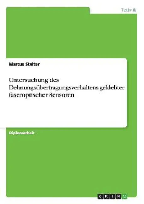 Untersuchung des Dehnungsübertragungsverhaltens geklebter faseroptischer Sensoren by Stelter, Marcus