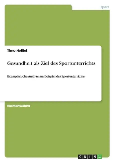 Gesundheit als Ziel des Sportunterrichts: Exemplarische Analyse am Beispiel des Sportunterrichts by Timo Heißel