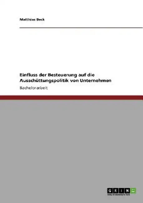 Einfluss der Besteuerung auf die Ausschüttungspolitik von Unternehmen by Beck, Matthias