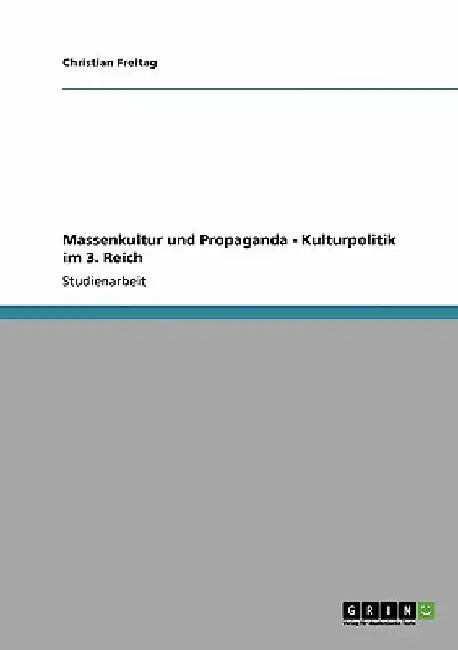 Massenkultur und Propaganda - Kulturpolitik im 3. Reich by Freitag, Christian