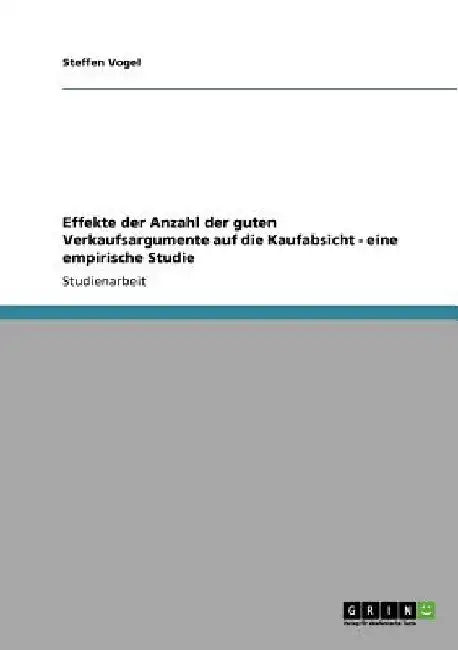 Effekte der Anzahl der guten Verkaufsargumente auf die Kaufabsicht - eine empirische Studie by Vogel, Steffen