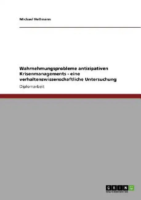 Wahrnehmungsprobleme antizipativen Krisenmanagements - eine verhaltenswissenschaftliche Untersuchung by Hellmann, Michael