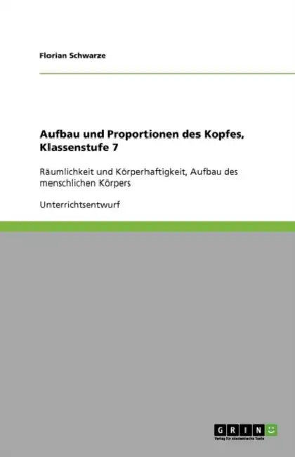 Aufbau und Proportionen des Kopfes, Klassenstufe 7: Räumlichkeit und Körperhaftigkeit, Aufbau des menschlichen Körpers by Florian Schwarze