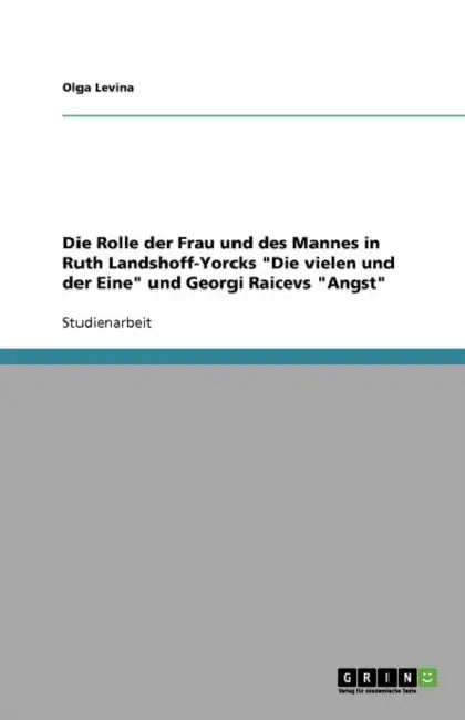 Die Rolle der Frau und des Mannes in Ruth Landshoff-Yorcks "Die vielen und der Eine" und Georgi Raicevs "Angst" by Olga Levina