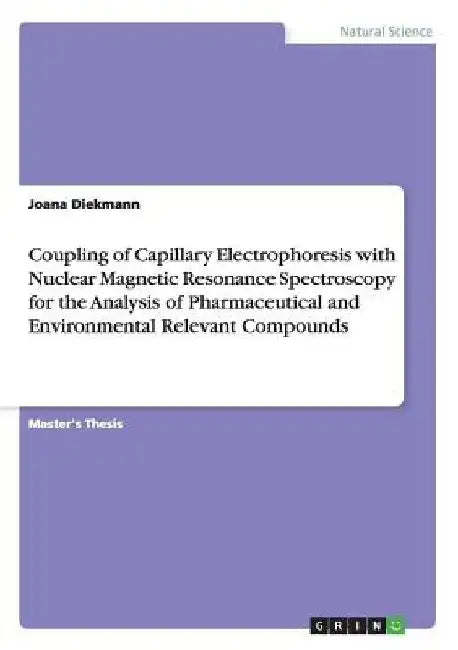 Coupling of Capillary Electrophoresis with Nuclear Magnetic Resonance Spectroscopy for the Analysis of Pharmaceutical and Environmental Relevant Compo by Joana Diekmann