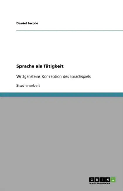 Sprache als Tätigkeit: Wittgensteins Konzeption des Sprachspiels by Daniel Jacobs