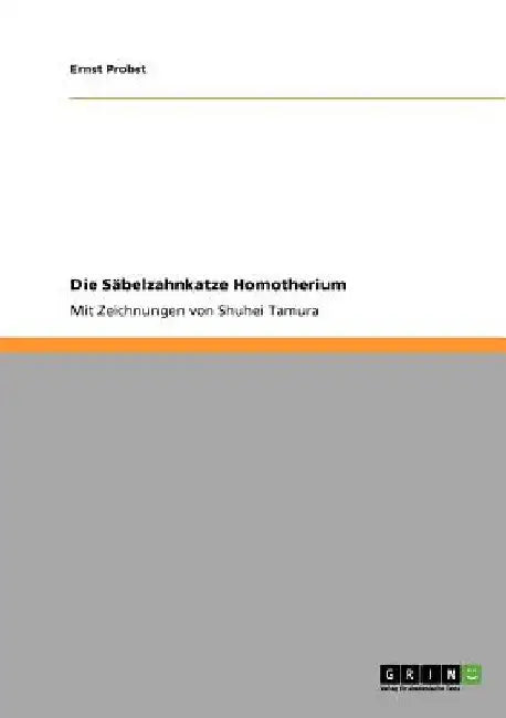 Die Säbelzahnkatze Homotherium: Mit Zeichnungen von Shuhei Tamura by Probst, Ernst