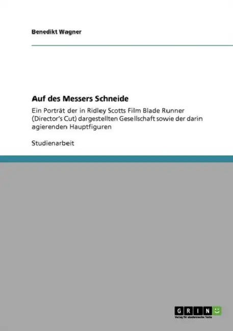 Auf des Messers Schneide: Ein Porträt der in Ridley Scotts Film Blade Runner (Director's Cut) dargestellten Gesellschaft sowie der darin agierenden Ha by Benedikt Wagner