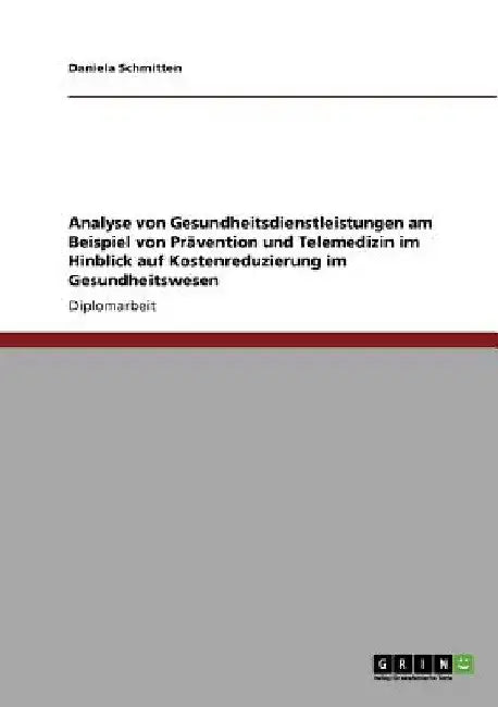Analyse von Gesundheitsdienstleistungen am Beispiel von Prävention und Telemedizin im Hinblick auf Kostenreduzierung im Gesundheitswesen by Schmitten, Daniela