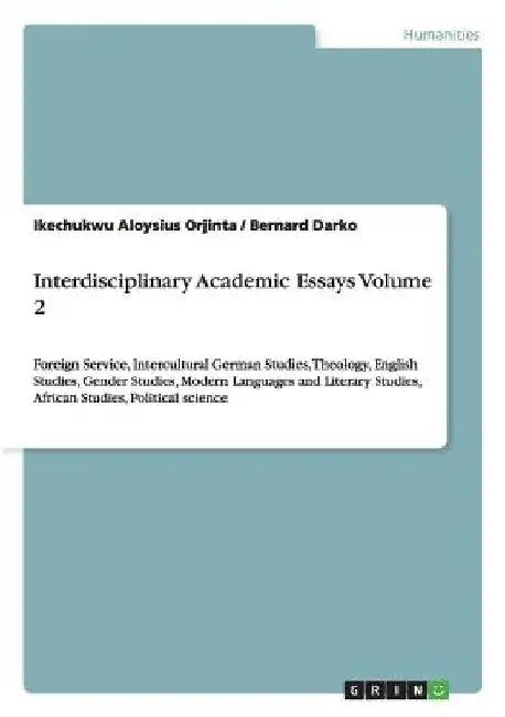 Interdisciplinary Academic Essays Volume 2: Foreign Service, Intercultural German Studies, Theology, English Studies, Gender Studies, Modern Languages by Ikechukwu Aloysius Orjinta