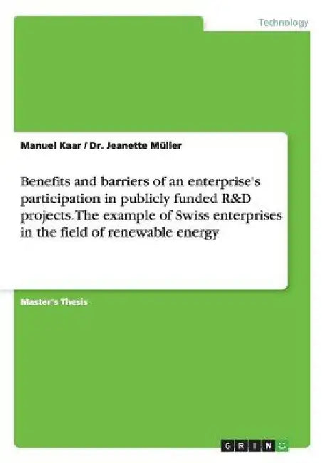 Benefits and barriers of an enterprise's participation in publicly funded R&D projects. The example of Swiss enterprises in the field of renewable ene by Manuel Kaar