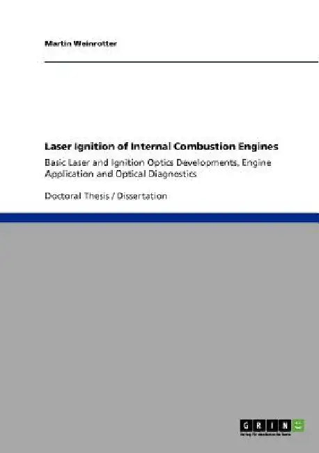 Laser Ignition of Internal Combustion Engines: Basic Laser and Ignition Optics Developments, Engine Application and Optical Diagnostics by Martin Weinrotter