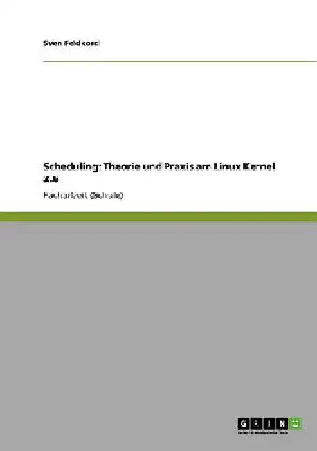 Scheduling: Theorie und Praxis am Linux Kernel 2.6 by Feldkord, Sven
