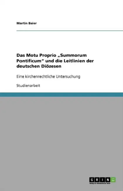 Das Motu Proprio "Summorum Pontificum" und die Leitlinien der deutschen Diözesen: Eine kirchenrechtliche Untersuchung by Martin Baier