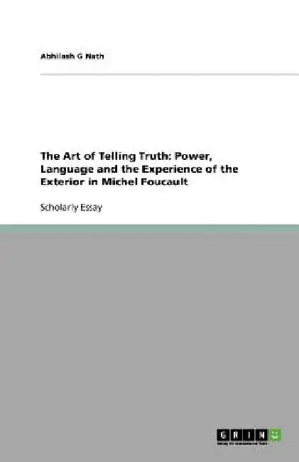 The Art of Telling Truth: Power, Language and the Experience of the Exterior in Michel Foucault by Abhilash G. Nath