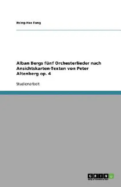 Alban Bergs fünf Orchesterlieder nach Ansichtskarten-Texten von Peter Altenberg op. 4 by Fang, Hsing-Hua