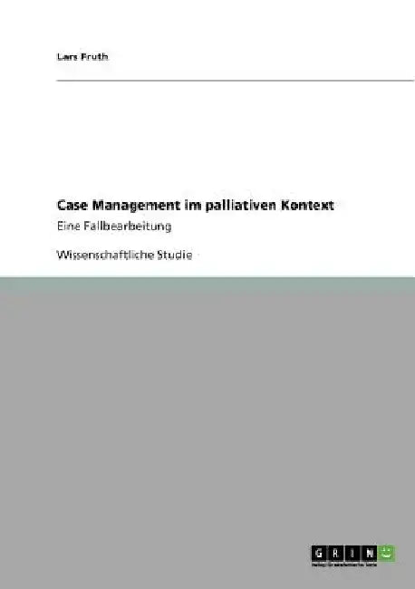 Case Management im palliativen Kontext: Eine Fallbearbeitung by Fruth, Lars