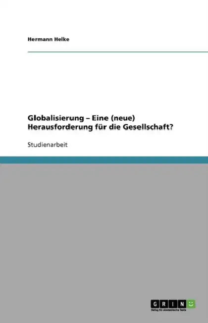 Globalisierung - Eine (neue) Herausforderung für die Gesellschaft? by Hermann Helke