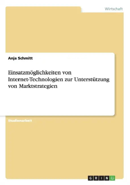 Einsatzmöglichkeiten von Internet-Technologien zur Unterstützung von Marktstrategien by Anja Schmitt