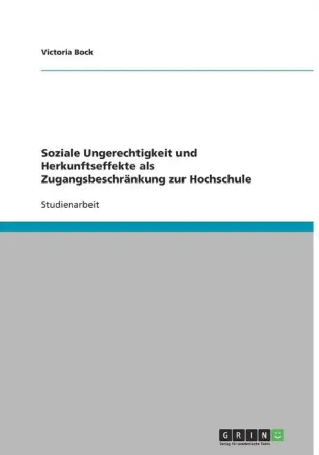 Soziale Ungerechtigkeit und Herkunftseffekte als Zugangsbeschränkung zur Hochschule by Victoria Bock