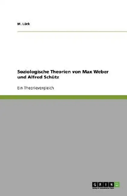 Soziologische Theorien von Max Weber und Alfred Schütz: Ein Theorievergleich by Brüskmann, Tina