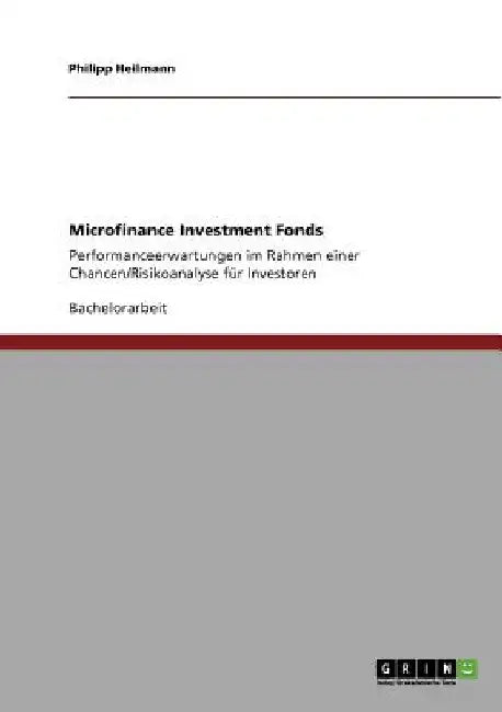 Microfinance Investment Fonds: Performanceerwartungen im Rahmen einer Chancen/Risikoanalyse für Investoren by Heilmann, Philipp