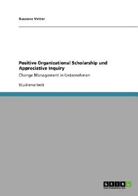 Positive Organizational Scholarship und Appreciative Inquiry: Change Management in Unternehmen by Vetter, Susanne