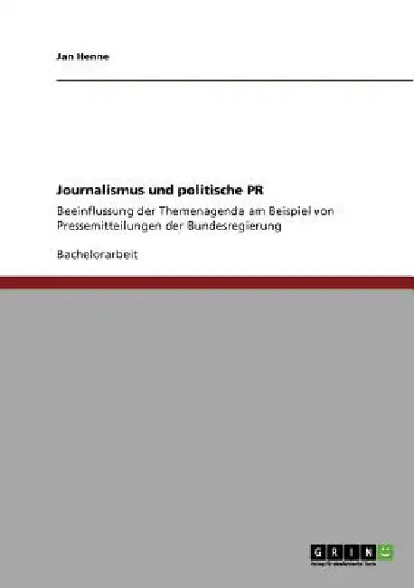 Journalismus und politische PR: Beeinflussung der Themenagenda am Beispiel von Pressemitteilungen der Bundesregierung by Henne, Jan