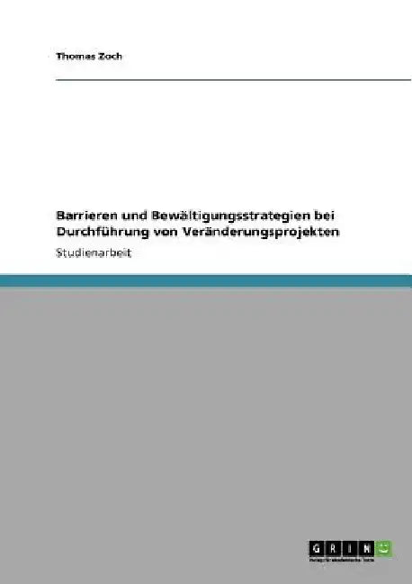 Barrieren und Bewältigungsstrategien bei Durchführung von Veränderungsprojekten by Zoch, Thomas