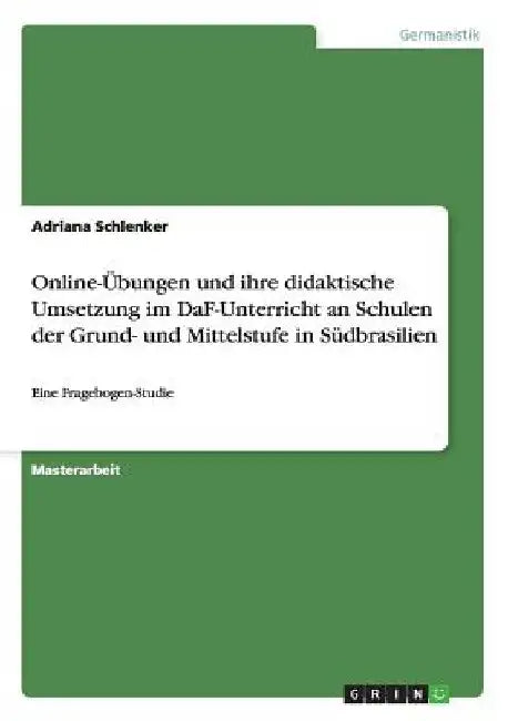 Online-Übungen und ihre didaktische Umsetzung im DaF-Unterricht an Schulen der Grund- und Mittelstufe in Südbrasilien: Eine Fragebogen-Studie by Schlenker, Adriana