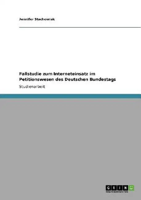 Fallstudie zum Interneteinsatz im Petitionswesen des Deutschen Bundestags by Stachowiak, Jennifer