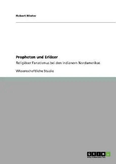 Propheten und Erlöser: Religiöser Fanatismus bei den Indianern Nordamerikas by Winter, Robert