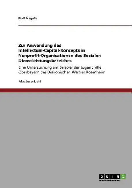 Zur Anwendung des Intellectual-Capital-Konzepts in Nonprofit-Organisationen des Sozialen Dienstleistungsbereiches: Eine Untersuchung am Beispiel der J by Negele, Rolf