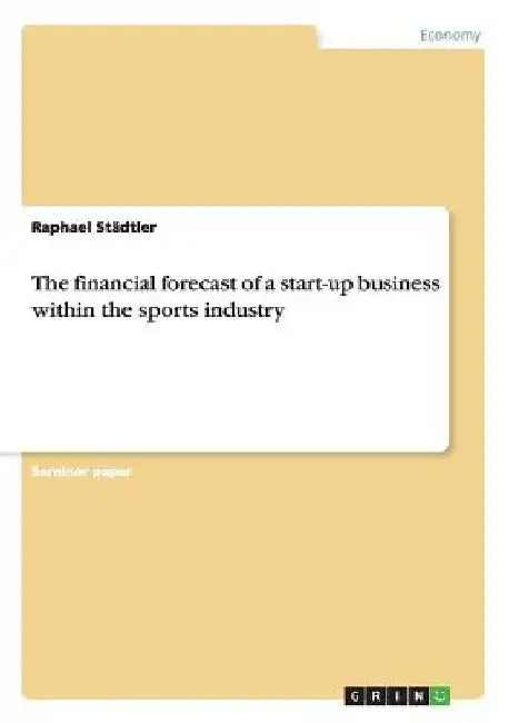 The financial forecast of a start-up business within the sports industry by Raphael Städtler
