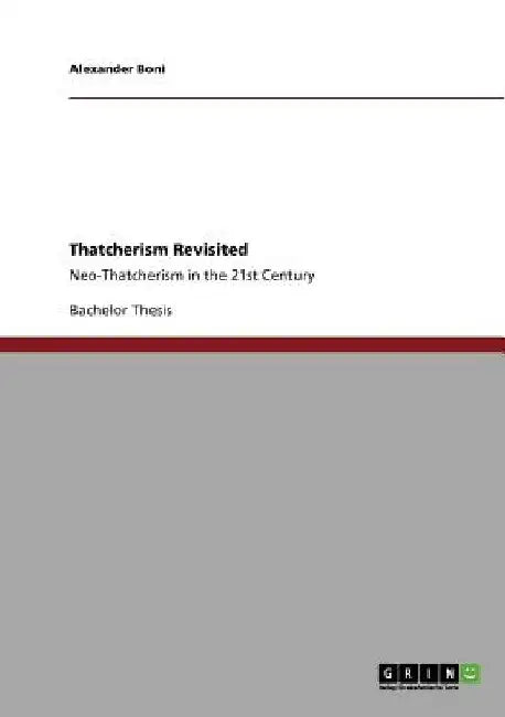 Thatcherism Revisited: Neo-Thatcherism in the 21st Century by Alexander Boni