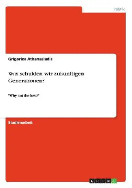 Was schulden wir zukünftigen Generationen?: "Why not the best?" by Athanasiadis, Grigorios