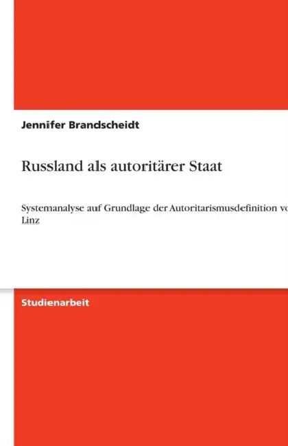 Russland als autoritärer Staat: Systemanalyse auf Grundlage der Autoritarismusdefinition von J. Linz by Jennifer Brandscheidt
