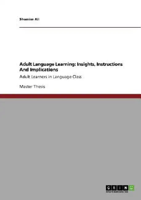 Adult Language Learning: Insights, Instructions And Implications: Adult Learners in Language Class by Shamim Ali