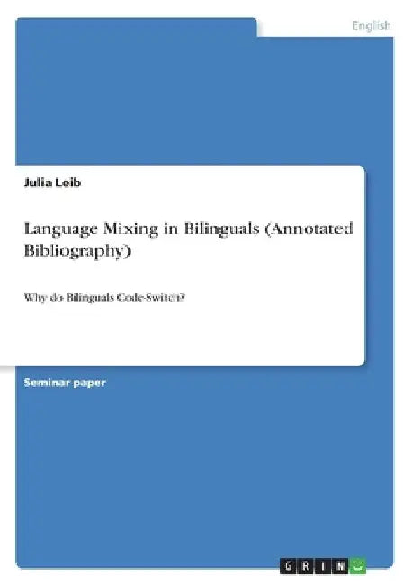 Language Mixing in Bilinguals (Annotated Bibliography): Why do Bilinguals Code-Switch? by Julia Leib