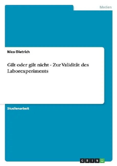 Gilt oder gilt nicht - Zur Validität des Laborexperiments by Dietrich, Nico
