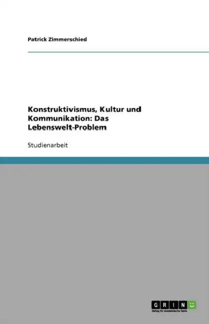 Konstruktivismus, Kultur und Kommunikation: Das Lebenswelt-Problem by Patrick Zimmerschied